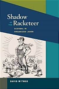 Shadow of the Racketeer: Scandal in Organized Labor (Paperback)