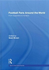Football Fans Around the World : From Supporters to Fanatics (Paperback)