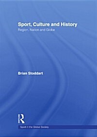 Sport, Culture and History : Region, Nation and Globe (Paperback)