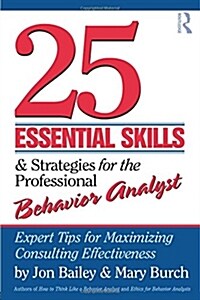 25 Essential Skills and Strategies for the Professional Behavior Analyst : Expert Tips for Maximizing Consulting Effectiveness (Paperback)