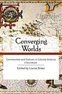 Converging Worlds : Communities and Cultures in Colonial America, a Sourcebook (Paperback)