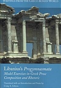 Libaniuss Progymnasmata: Model Exercises in Greek Prose Composition and Rhetoric (Paperback)