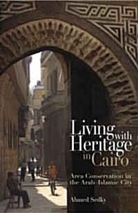Living with Heritage in Cairo: Area Conservation in the Arab-Islamic City (Hardcover)
