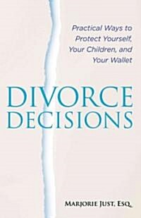 Divorce Decisions: Practical Ways to Protect Yourself, Your Children, and Your Wallet (Paperback)