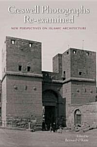 Creswell Photographs Re-Examined: New Perspectives on Islamic Architecture (Hardcover)