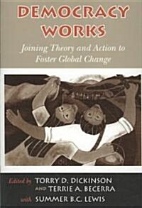 Democracy Works: Joining Theory and Action to Foster Global Change (Paperback)