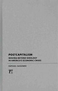 Postcapitalism : Moving Beyond Ideology in Americas Economic Crisis (Hardcover)