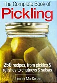 The Complete Book of Pickling: 250 Recipes from Pickles & Relishes to Chutneys & Salsas (Paperback)