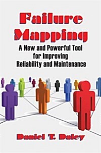 Failure Mapping: A New and Powerful Tool for Improving Reliability and Maintenance (Hardcover)