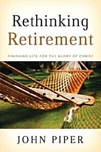 Rethinking Retirement: Finishing Life for the Glory of Christ (Paperback)