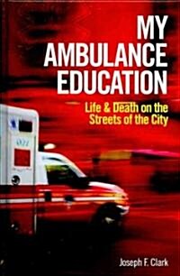My Ambulance Education: Life and Death on the Streets of the City (Hardcover)