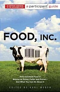 [중고] Food, Inc.: A Participant Guide: How Industrial Food Is Making Us Sicker, Fatter, and Poorer-And What You Can Do about It (Paperback, Media Tie-In)
