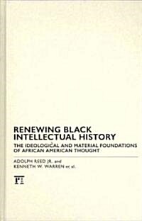 Renewing Black Intellectual History: The Ideological and Material Foundations of African American Thought (Hardcover)