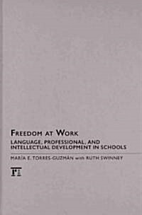 Freedom at Work : Language, Professional, and Intellectual Development in Schools (Hardcover)