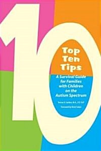 Top Ten Tips: A Survival Guide for Families with Children on the Autism Spectrum (Paperback)