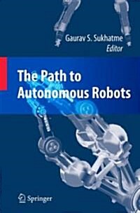 The Path to Autonomous Robots: Essays in Honor of George A. Bekey (Hardcover)