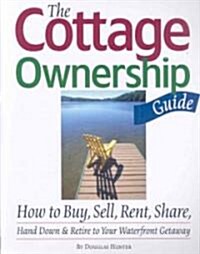 The Cottage Ownership Guide: How to Buy, Sell, Rent, Share, Hand Down & Retire to Your Waterfront Getaway (Paperback)