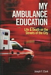 My Ambulance Education: Life and Death on the Streets of the City (Paperback)