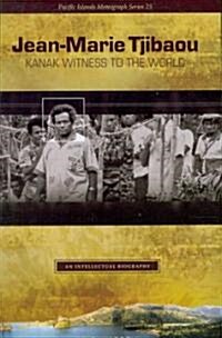 Jean-Marie Tjibaou, Kanak Witness to the World: An Intellectual Biography (Paperback)