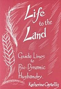 Life to the Land: Guidelines to Bio-Dynamic Husbandry (Paperback)