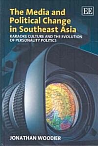The Media and Political Change in Southeast Asia : Karaoke Culture and the Evolution of Personality Politics (Hardcover)