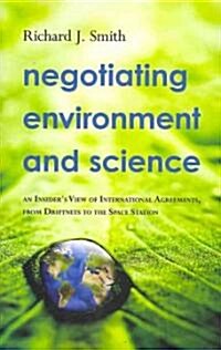 Negotiating Environment and Science: An Insiders View of International Agreements, from Driftnets to the Space Station (Hardcover)