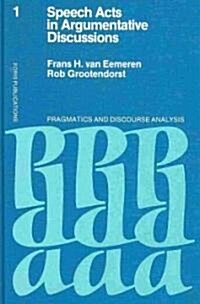 Speech Acts in Argumentative Discussions: A Theoretical Model for the Analysis of Discussions Directed Towards Solving Conflicts of Opinion (Hardcover, Reprint 2010)