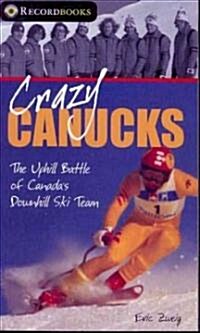 Crazy Canucks: The Uphill Battle of Canadas Downhill Ski Team (Paperback)