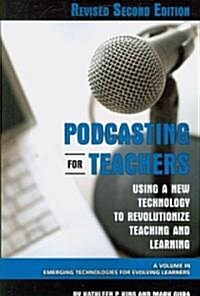 Podcasting for Teachers Using a New Technology to Revolutionize Teaching and Learning (Revised Second Edition) (PB) (Paperback, 2, Revised)