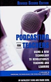 Podcasting for Teachers Using a New Technology to Revolutionize Teaching and Learning (Revised Second Edition) (Hc) (Hardcover, 2, Revised)