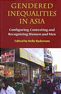 Gendered Inequalities in Asia: Configuring, Contesting and Recognizing Women and Men (Paperback)