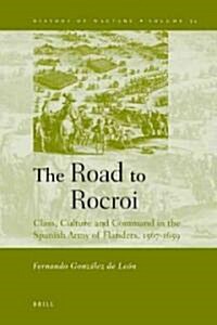 The Road to Rocroi: Class, Culture and Command in the Spanish Army of Flanders, 1567-1659 (Hardcover)