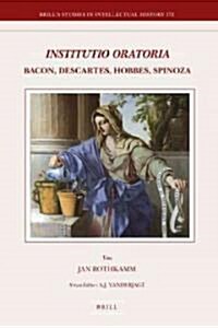 Institutio Oratoria: Bacon, Descartes, Hobbes, Spinoza (Hardcover)