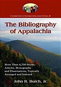 The Bibliography of Appalachia: More Than 4,700 Books, Articles, Monographs and Dissertations, Topically Arranged and Indexed (Paperback, New)