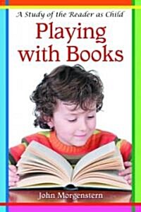 Playing with Books: A Study of the Reader as Child (Paperback)