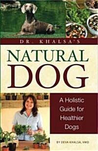 Dr. Khalsas Natural Dog: A Holistic Feeding Guide for Healthier Dogs (Paperback)