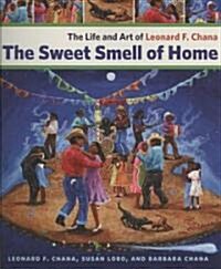 The Sweet Smell of Home: The Life and Art of Leonard F. Chana (Hardcover)