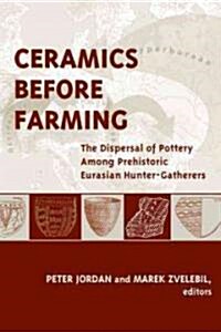 Ceramics Before Farming: The Dispersal of Pottery Among Prehistoric Eurasian Hunter-Gatherers (Hardcover)