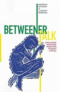 Betweener Talk: Decolonizing Knowledge Production, Pedagogy, and Praxis (Paperback)