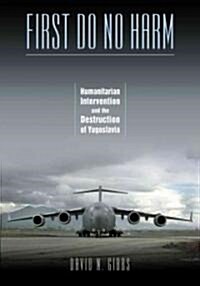 First Do No Harm: Humanitarian Intervention and the Destruction of Yugoslavia (Paperback)