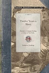 Twelve Years a Slave: Narrative of Solomon Northup, a Citizen of New York, Kidnapped in Washington City in 1841, and Rescued in 1853, from a (Paperback)