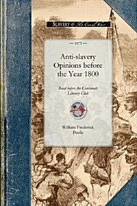 Anti-Slavery Opinions Before 1800: Read Before the Cincinnati Literary Club, November 16, 1872 (Paperback)