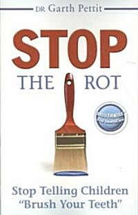 Stop the Rot: Stop Telling Children Brush Your Teeth (Paperback)