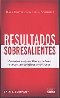 Resultados Sobresalientes: Como los Mejores Lideres Definen y Alcanzan Objetivos Amiciosos (Paperback)