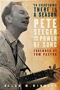 To Everything There Is a Season: Pete Seeger and the Power of Song [With CD (Audio)] (Hardcover)