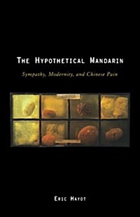 The Hypothetical Mandarin: Sympathy, Modernity, and Chinese Pain (Paperback)