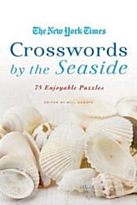 The New York Times Crosswords by the Seaside: 75 Enjoyable Puzzles (Paperback)