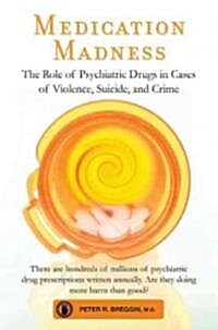 Medication Madness: The Role of Psychiatric Drugs in Cases of Violence, Suicide, and Crime (Paperback)