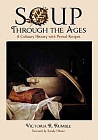 Soup Through the Ages: A Culinary History with Period Recipes (Paperback)