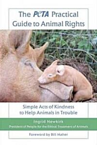 The Peta Practical Guide to Animal Rights: Simple Acts of Kindness to Help Animals in Trouble (Paperback)